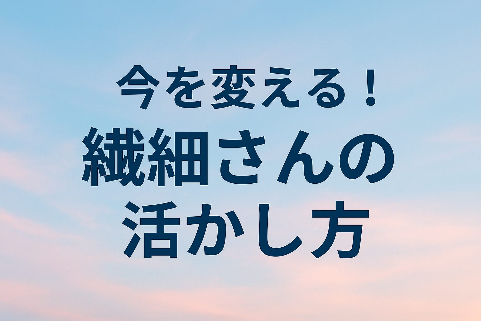 今を変える！繊細さんの能力の活かし方