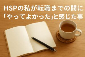 HSPの私が転職までの間に『やってよかった』と感じた事